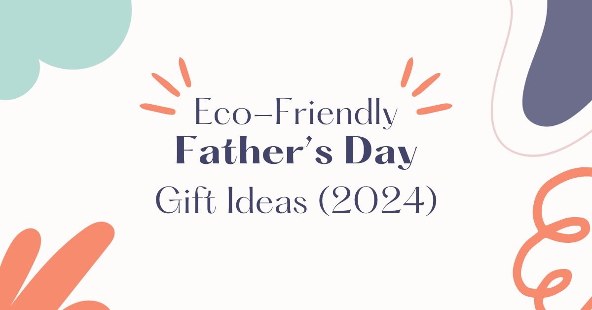 Eco-Friendly Father’s Day Gift Ideas&nbsp;(2024)