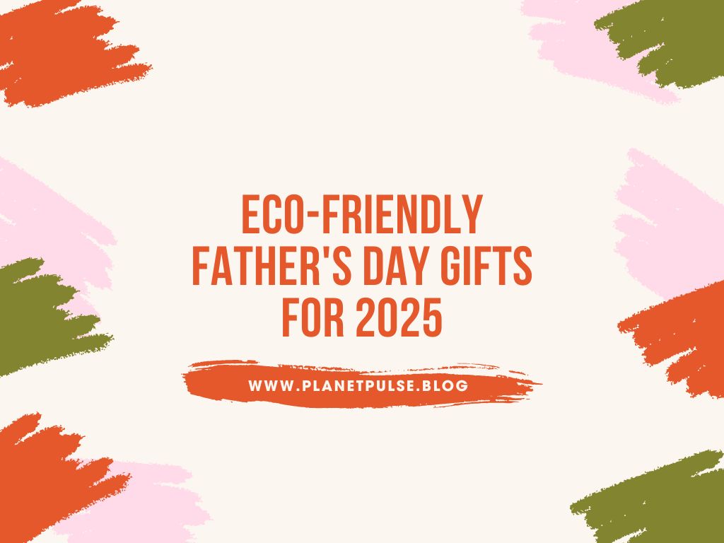 Eco-Friendly Father’s Day Gifts for&nbsp;2025