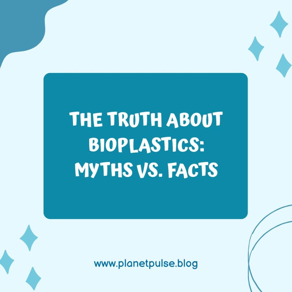 The Truth About Bioplastics: Myths vs. Facts