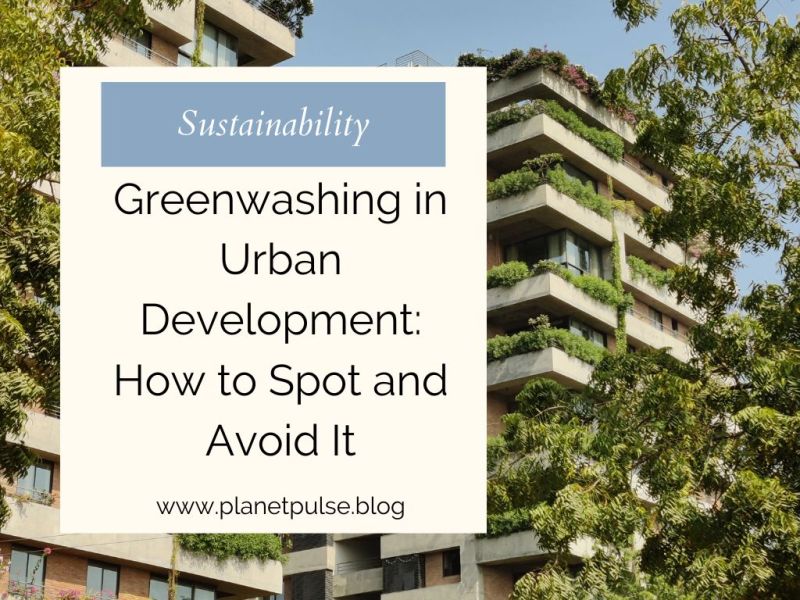Greenwashing in Urban Development: How to Spot and Avoid&nbsp;It