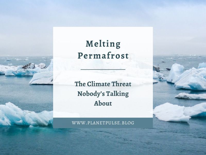 Melting Permafrost: The Climate Threat Nobody’s Talking&nbsp;About