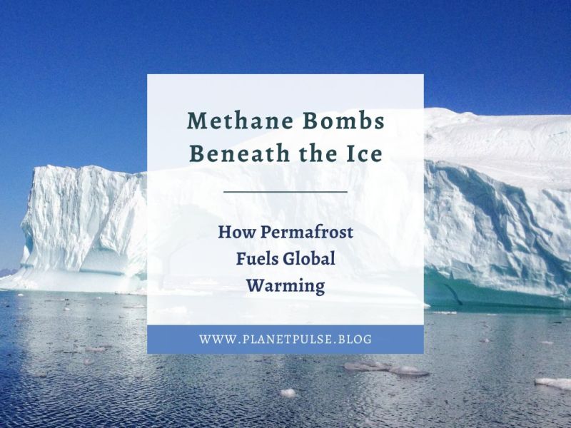Methane Bombs Beneath the Ice: How Permafrost Fuels Global&nbsp;Warming