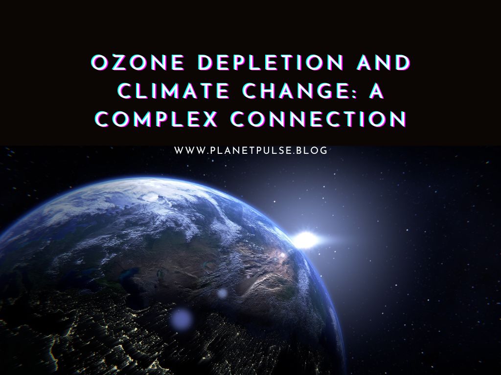 Ozone Depletion and Climate Change: A Complex&nbsp;Connection