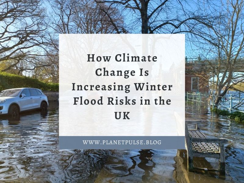 How Climate Change Is Increasing Winter Flood Risks in the&nbsp;UK