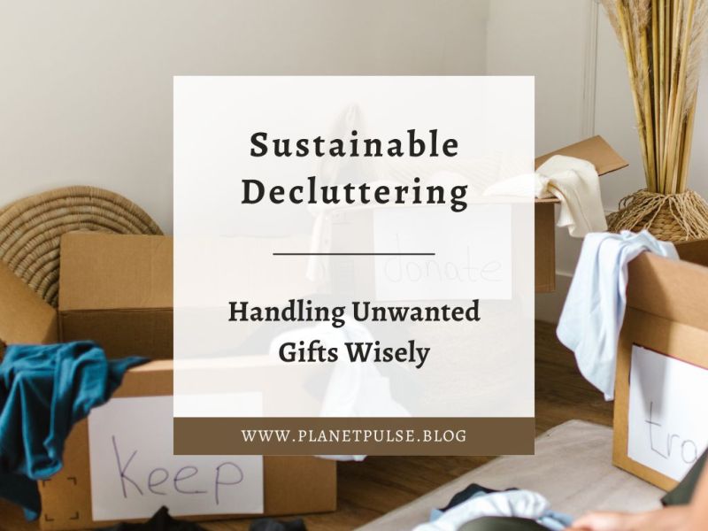 Sustainable Decluttering: Handling Unwanted Gifts&nbsp;Wisely