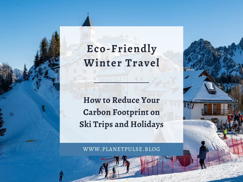 Eco‑Friendly Winter Travel: How to Reduce Your Carbon Footprint on Ski Trips and&nbsp;Holidays