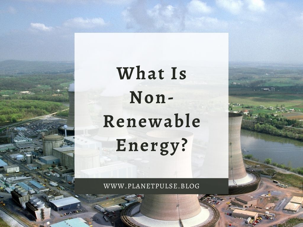 What Is Non‑Renewable&nbsp;Energy?