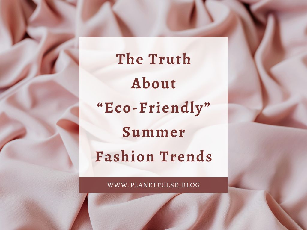 The Truth About “Eco‑Friendly” Summer Fashion Trends
